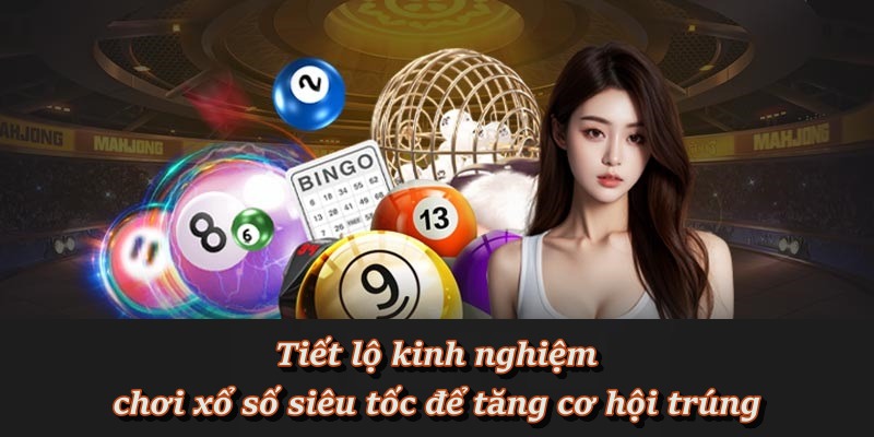 Cao thủ chia sẻ mẹo chơi xổ số siêu tốc hiệu quả